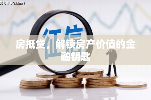 长泰房抵贷，解锁房产价值的金融钥匙