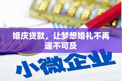 长泰婚庆贷款，让梦想婚礼不再遥不可及
