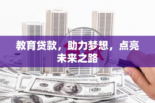 长泰教育贷款，助力梦想，点亮未来之路