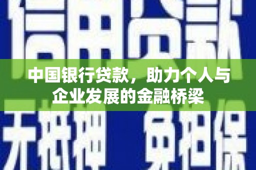 长泰中国银行贷款，助力个人与企业发展的金融桥梁