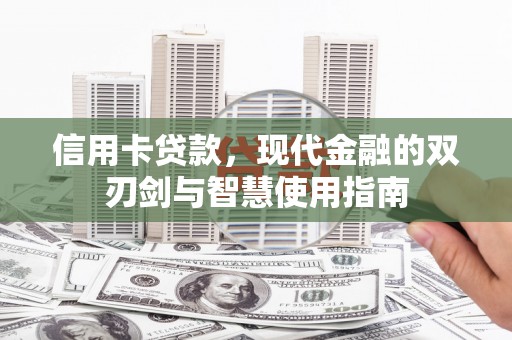 长泰信用卡贷款，现代金融的双刃剑与智慧使用指南