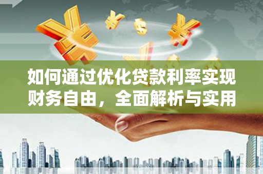 长泰如何通过优化贷款利率实现财务自由，全面解析与实用策略