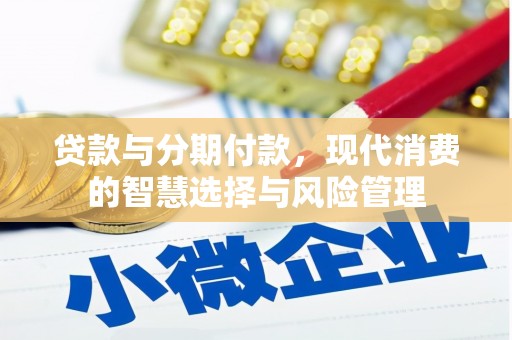 长泰贷款与分期付款，现代消费的智慧选择与风险管理