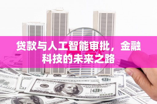 长泰贷款与人工智能审批，金融科技的未来之路
