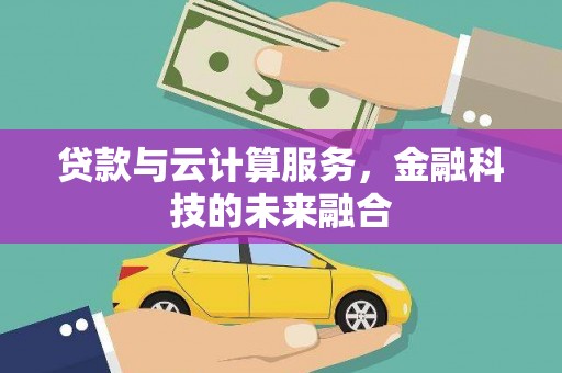 长泰贷款与云计算服务，金融科技的未来融合