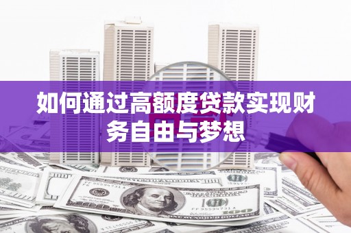 长泰如何通过高额度贷款实现财务自由与梦想