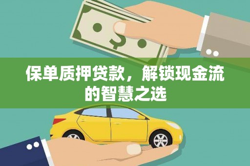 长泰保单质押贷款，解锁现金流的智慧之选